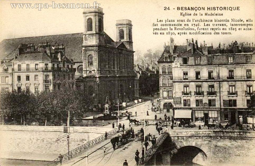 24. - BESANÇON HISTORIQUE - Eglise de la Madeleine - Les plans sont de l'architecte bisontin Nicole, elle fut commencée en 1746. Les travaux, interrompus pendant la Révolution, furent repris en 1825 et achevés en 1830, après modification des tours.